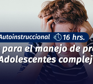 Curso Técnicas para el Manejo de Problemas Infanto-Adolescentes Complejos